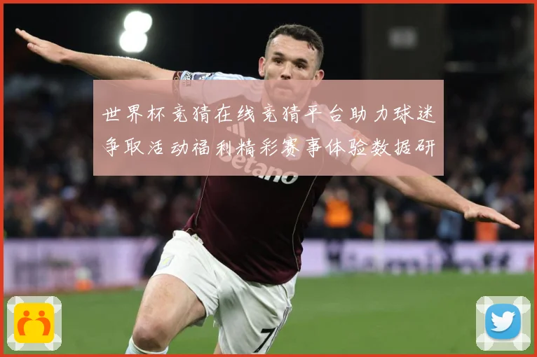 世界杯竞猜在线竞猜平台助力球迷争取活动福利精彩赛事体验数据研判