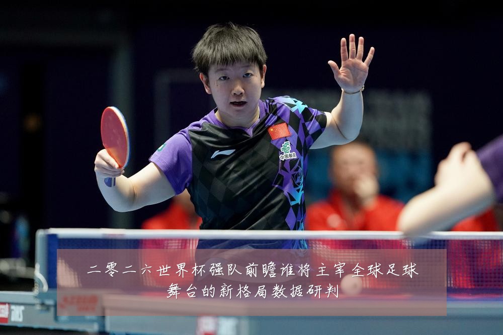 二零二六世界杯强队前瞻谁将主宰全球足球舞台的新格局数据研判