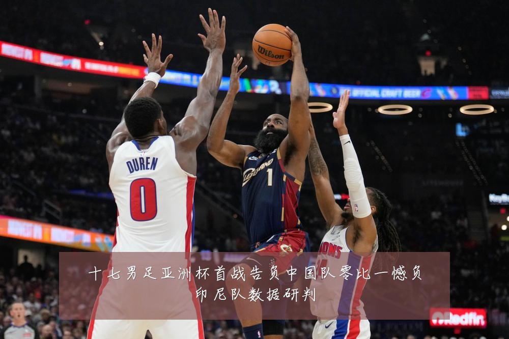 十七男足亚洲杯首战告负中国队零比一憾负印尼队数据研判